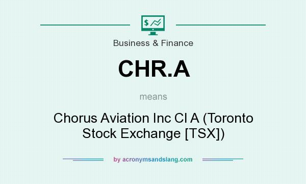 What does CHR.A mean? It stands for Chorus Aviation Inc Cl A (Toronto Stock Exchange [TSX])