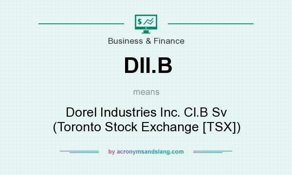 What does DII.B mean? It stands for Dorel Industries Inc. Cl.B Sv (Toronto Stock Exchange [TSX])
