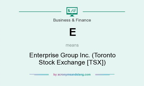 What does E mean? It stands for Enterprise Group Inc. (Toronto Stock Exchange [TSX])