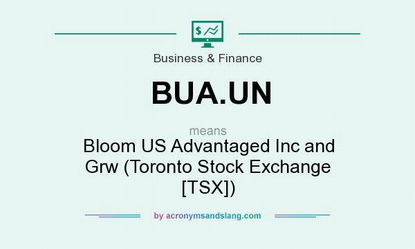 What does BUA.UN mean? It stands for Bloom US Advantaged Inc and Grw (Toronto Stock Exchange [TSX])