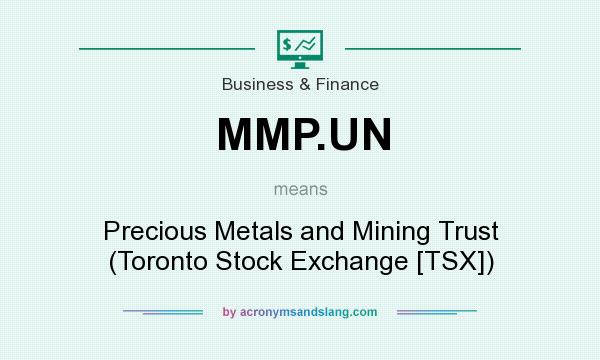 What does MMP.UN mean? It stands for Precious Metals and Mining Trust (Toronto Stock Exchange [TSX])