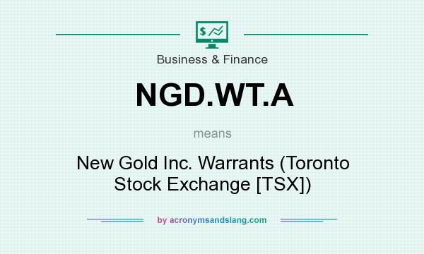 What does NGD.WT.A mean? It stands for New Gold Inc. Warrants (Toronto Stock Exchange [TSX])
