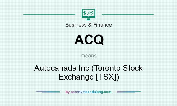 What does ACQ mean? It stands for Autocanada Inc (Toronto Stock Exchange [TSX])