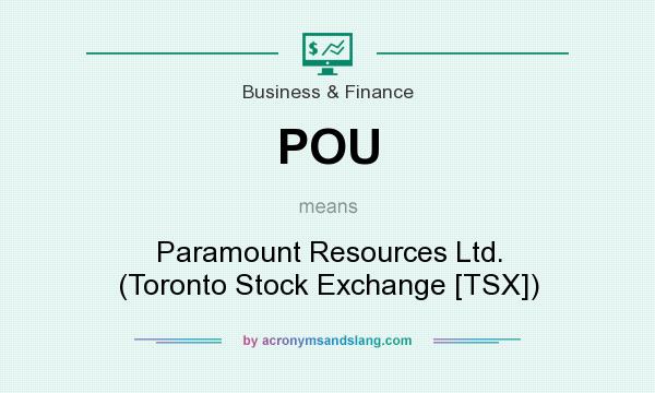 What does POU mean? It stands for Paramount Resources Ltd. (Toronto Stock Exchange [TSX])