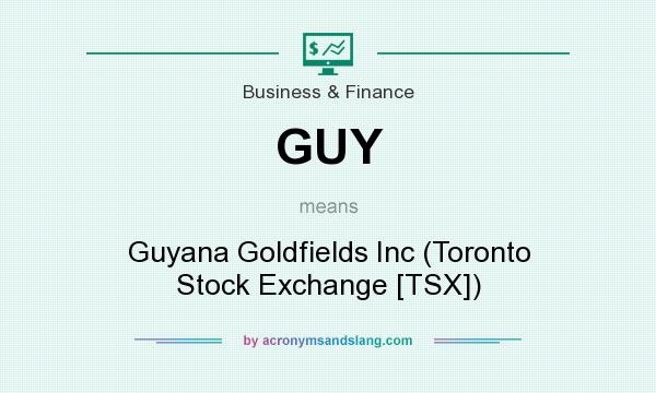 What does GUY mean? It stands for Guyana Goldfields Inc (Toronto Stock Exchange [TSX])