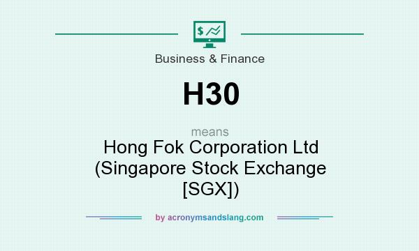 What does H30 mean? It stands for Hong Fok Corporation Ltd (Singapore Stock Exchange [SGX])