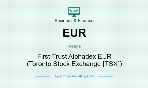 What does EUR mean? It stands for First Trust Alphadex EUR (Toronto Stock Exchange [TSX])