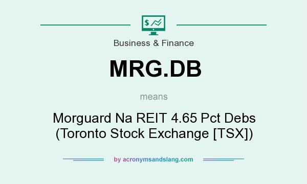 What does MRG.DB mean? It stands for Morguard Na REIT 4.65 Pct Debs (Toronto Stock Exchange [TSX])