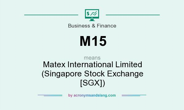 What does M15 mean? It stands for Matex International Limited (Singapore Stock Exchange [SGX])