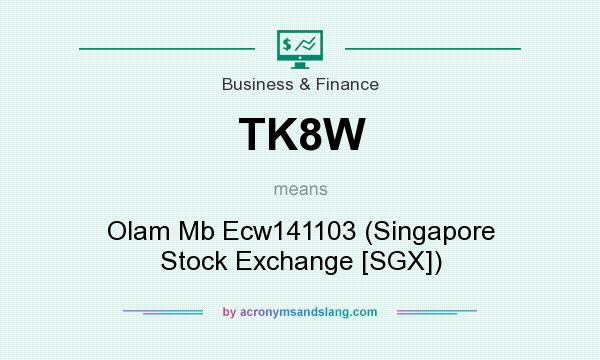 What does TK8W mean? It stands for Olam Mb Ecw141103 (Singapore Stock Exchange [SGX])