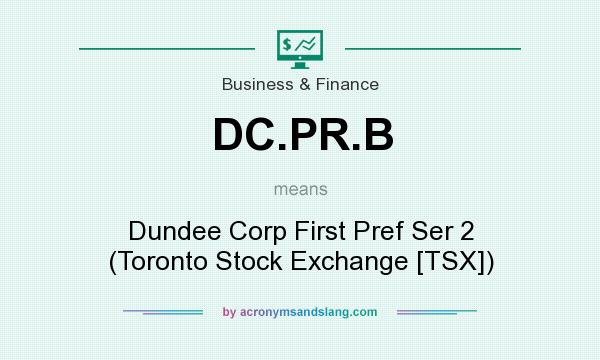 What does DC.PR.B mean? It stands for Dundee Corp First Pref Ser 2 (Toronto Stock Exchange [TSX])