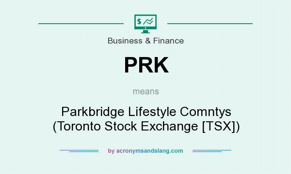 What does PRK mean? It stands for Parkbridge Lifestyle Comntys (Toronto Stock Exchange [TSX])
