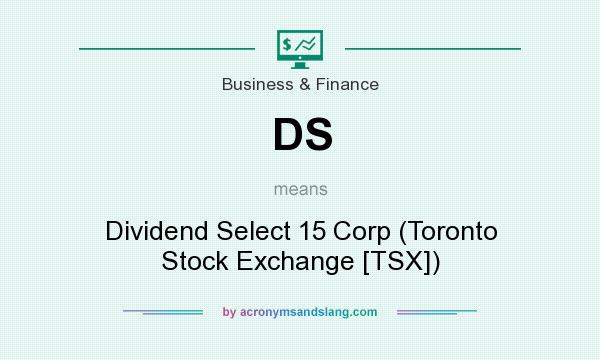 What does DS mean? It stands for Dividend Select 15 Corp (Toronto Stock Exchange [TSX])