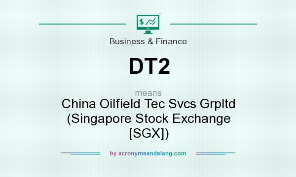 What does DT2 mean? It stands for China Oilfield Tec Svcs Grpltd (Singapore Stock Exchange [SGX])