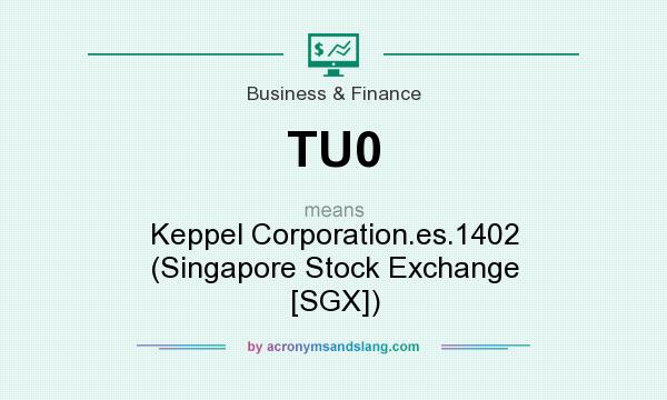 What does TU0 mean? It stands for Keppel Corporation.es.1402 (Singapore Stock Exchange [SGX])