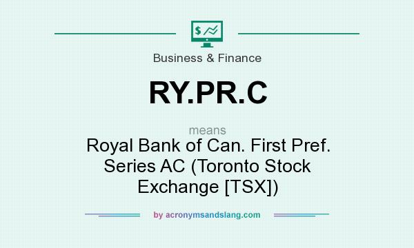 What does RY.PR.C mean? It stands for Royal Bank of Can. First Pref. Series AC (Toronto Stock Exchange [TSX])