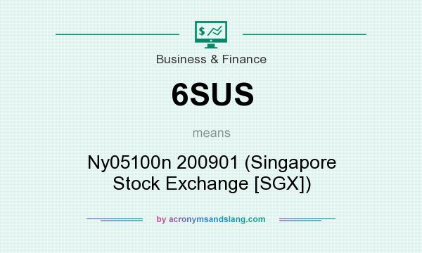 What does 6SUS mean? It stands for Ny05100n 200901 (Singapore Stock Exchange [SGX])