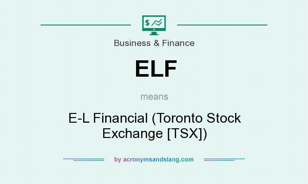 What does ELF mean? It stands for E-L Financial (Toronto Stock Exchange [TSX])