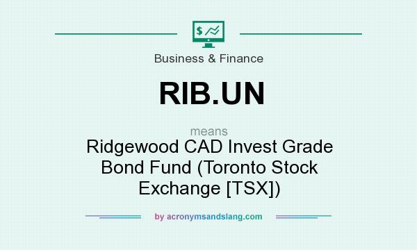 What does RIB.UN mean? It stands for Ridgewood CAD Invest Grade Bond Fund (Toronto Stock Exchange [TSX])