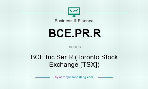 What does BCE.PR.R mean? It stands for BCE Inc Ser R (Toronto Stock Exchange [TSX])