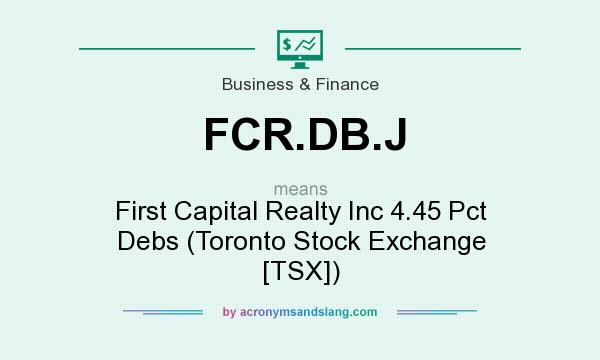 What does FCR.DB.J mean? It stands for First Capital Realty Inc 4.45 Pct Debs (Toronto Stock Exchange [TSX])