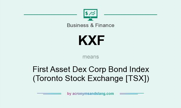 What does KXF mean? It stands for First Asset Dex Corp Bond Index (Toronto Stock Exchange [TSX])