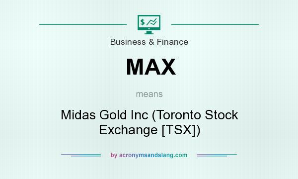 What does MAX mean? It stands for Midas Gold Inc (Toronto Stock Exchange [TSX])