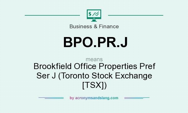 What does BPO.PR.J mean? It stands for Brookfield Office Properties Pref Ser J (Toronto Stock Exchange [TSX])