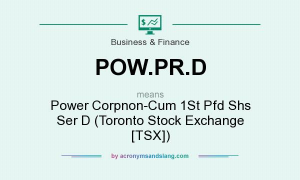 What does POW.PR.D mean? It stands for Power Corpnon-Cum 1St Pfd Shs Ser D (Toronto Stock Exchange [TSX])