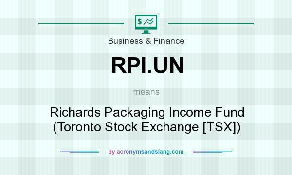 What does RPI.UN mean? It stands for Richards Packaging Income Fund (Toronto Stock Exchange [TSX])