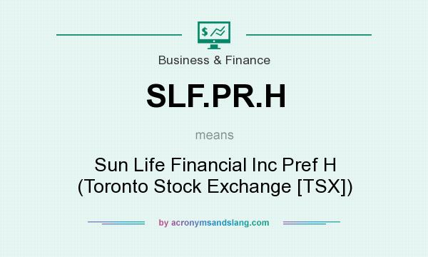 What does SLF.PR.H mean? It stands for Sun Life Financial Inc Pref H (Toronto Stock Exchange [TSX])