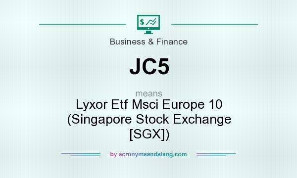 What does JC5 mean? It stands for Lyxor Etf Msci Europe 10 (Singapore Stock Exchange [SGX])