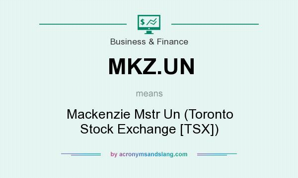 What does MKZ.UN mean? It stands for Mackenzie Mstr Un (Toronto Stock Exchange [TSX])
