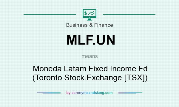 What does MLF.UN mean? It stands for Moneda Latam Fixed Income Fd (Toronto Stock Exchange [TSX])