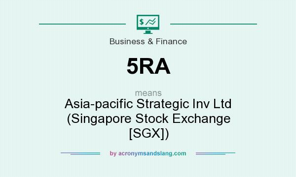 What does 5RA mean? It stands for Asia-pacific Strategic Inv Ltd (Singapore Stock Exchange [SGX])