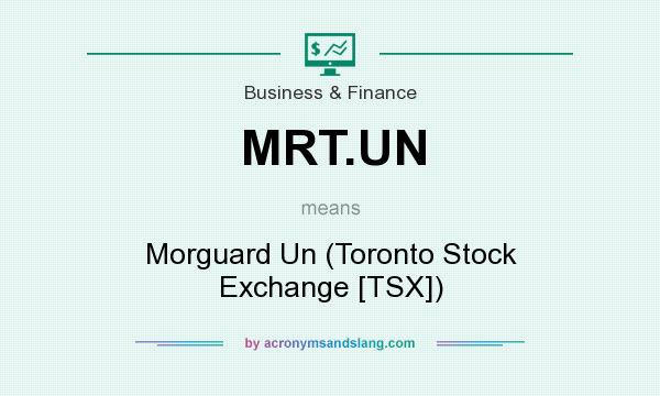 What does MRT.UN mean? It stands for Morguard Un (Toronto Stock Exchange [TSX])