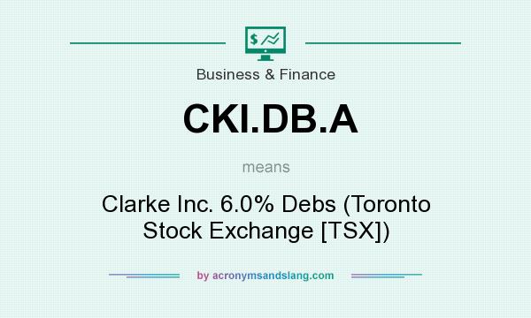 What does CKI.DB.A mean? It stands for Clarke Inc. 6.0% Debs (Toronto Stock Exchange [TSX])