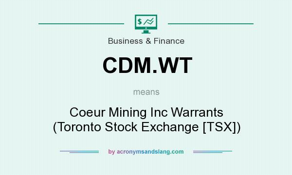 What does CDM.WT mean? It stands for Coeur Mining Inc Warrants (Toronto Stock Exchange [TSX])