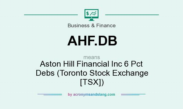What does AHF.DB mean? It stands for Aston Hill Financial Inc 6 Pct Debs (Toronto Stock Exchange [TSX])