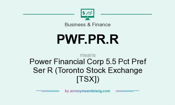 What does PWF.PR.R mean? It stands for Power Financial Corp 5.5 Pct Pref Ser R (Toronto Stock Exchange [TSX])