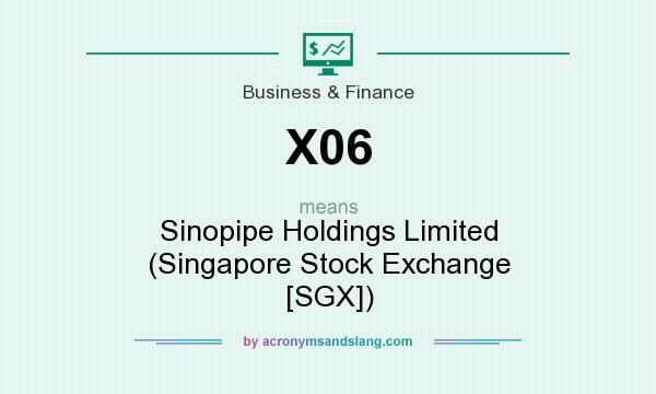 What does X06 mean? It stands for Sinopipe Holdings Limited (Singapore Stock Exchange [SGX])