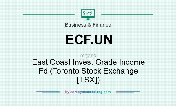 What does ECF.UN mean? It stands for East Coast Invest Grade Income Fd (Toronto Stock Exchange [TSX])