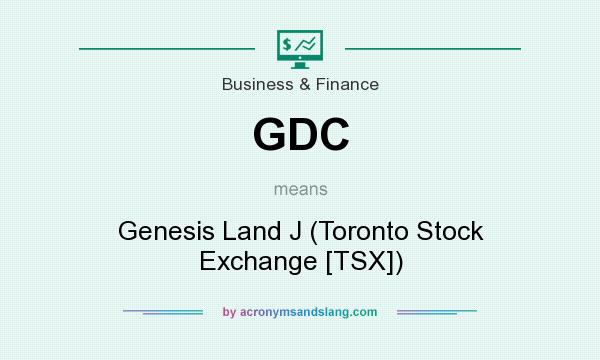 What does GDC mean? It stands for Genesis Land J (Toronto Stock Exchange [TSX])