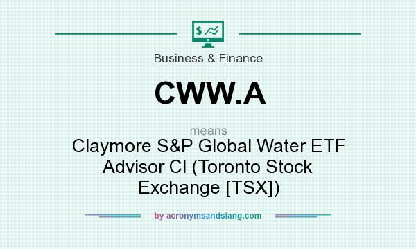 What does CWW.A mean? It stands for Claymore S&P Global Water ETF Advisor Cl (Toronto Stock Exchange [TSX])