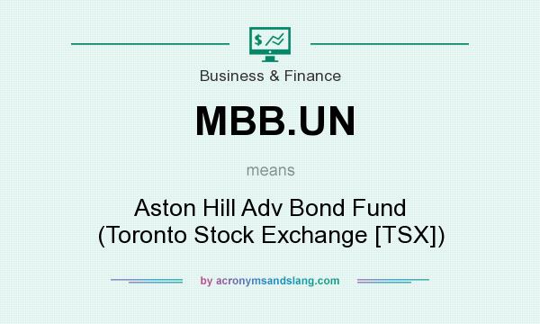 What does MBB.UN mean? It stands for Aston Hill Adv Bond Fund (Toronto Stock Exchange [TSX])