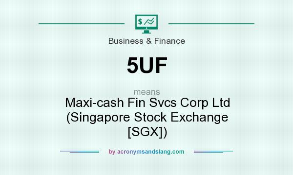 What does 5UF mean? It stands for Maxi-cash Fin Svcs Corp Ltd (Singapore Stock Exchange [SGX])