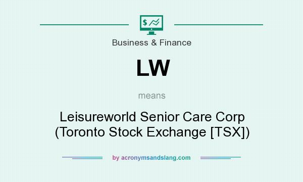 What does LW mean? It stands for Leisureworld Senior Care Corp (Toronto Stock Exchange [TSX])