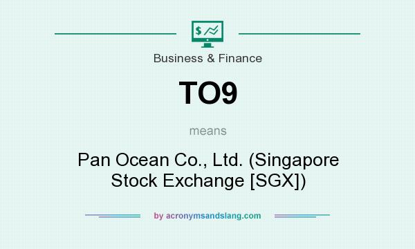 What does TO9 mean? It stands for Pan Ocean Co., Ltd. (Singapore Stock Exchange [SGX])