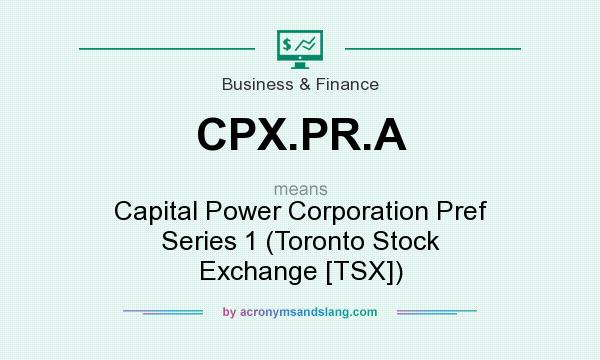 What does CPX.PR.A mean? It stands for Capital Power Corporation Pref Series 1 (Toronto Stock Exchange [TSX])