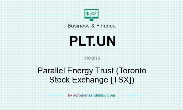 What does PLT.UN mean? It stands for Parallel Energy Trust (Toronto Stock Exchange [TSX])
